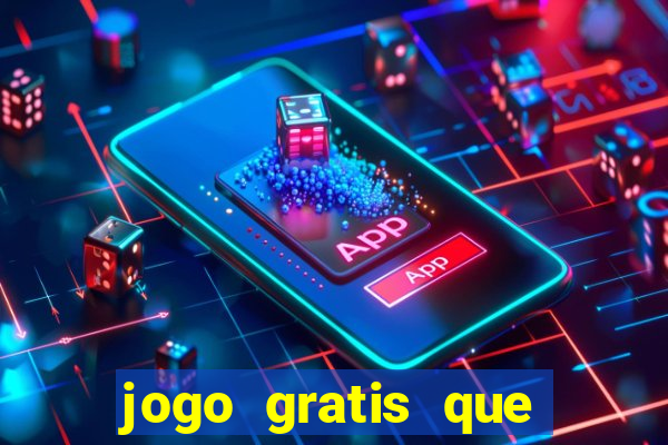 jogo gratis que ganha dinheiro